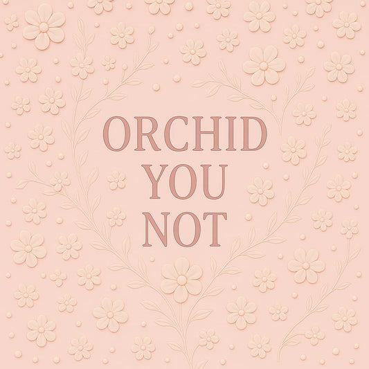 Orchid You Not